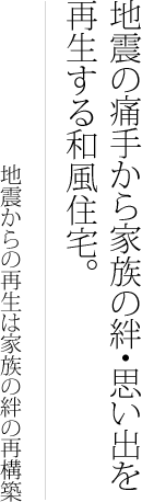 地震の痛手から家族の絆・思い出を再生する和風住宅。